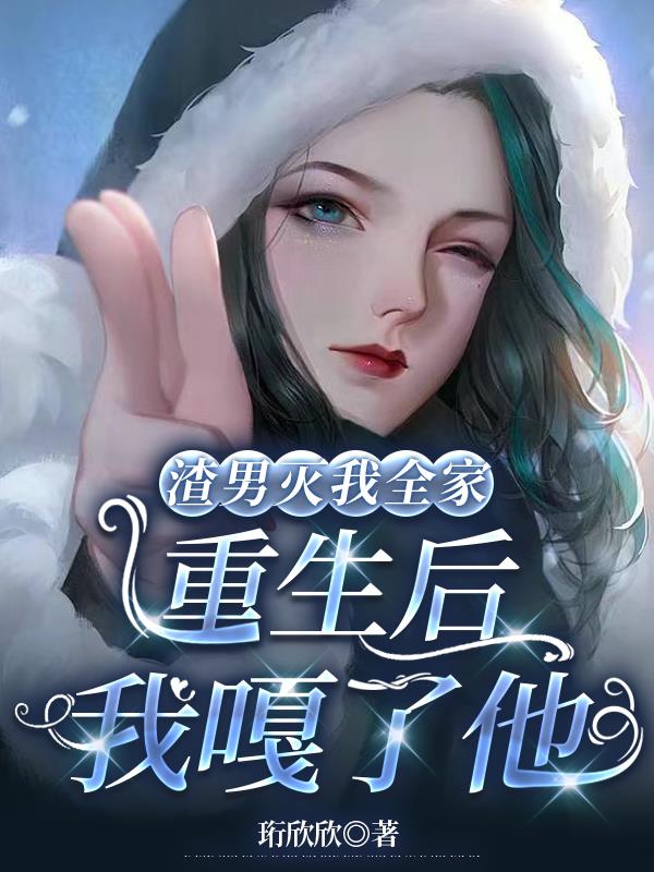 渣男灭我全家重生后我嘎了他